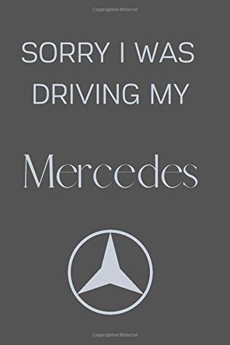 Sorry I Was Driving My Mercedes: Notebook/Journal/Diary 6x9 Inches For Mercedes Fans 100 Lined Pages A5