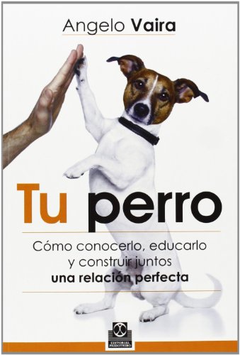 Tu perro. Cómo conocerlo, educarlo y construir juntos una relación perfecta (Animales de Compañía)