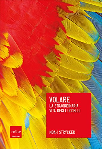 Volare: La straordinaria vita degli uccelli (Italian Edition)