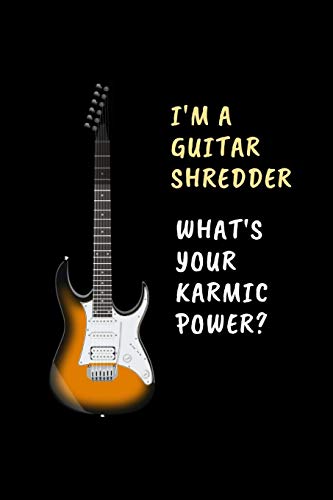 I'm A Guitar Shredder.. What's Your Karmic Power?: Novelty Lined Notebook / Journal To Write In Perfect Gift Item (6 x 9 inches)