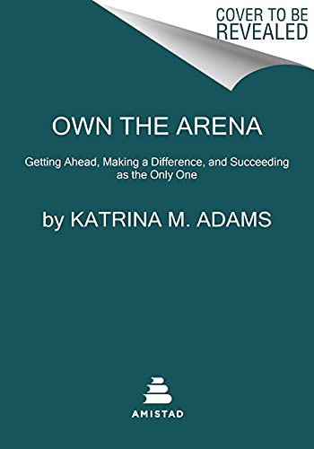 Own the Arena: Getting Ahead, Making a Difference, and Succeeding as the Only One