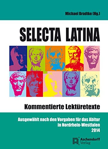 Selecta Latina. Kommentierte Lektüretexte: Ausgewählt nach den Vorgaben für das Abitur in Nordrhein-Wesfalen 2014